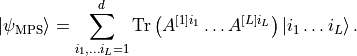 |\psi_{\mathrm{MPS}}\rangle=\sum_{i_1,\dots i_L=1}^{d}\mathrm{Tr}\left(A^{\left[1\right]i_1}\dots A^{\left[L\right]i_L}\right)|i_1\dots i_L\rangle\, .